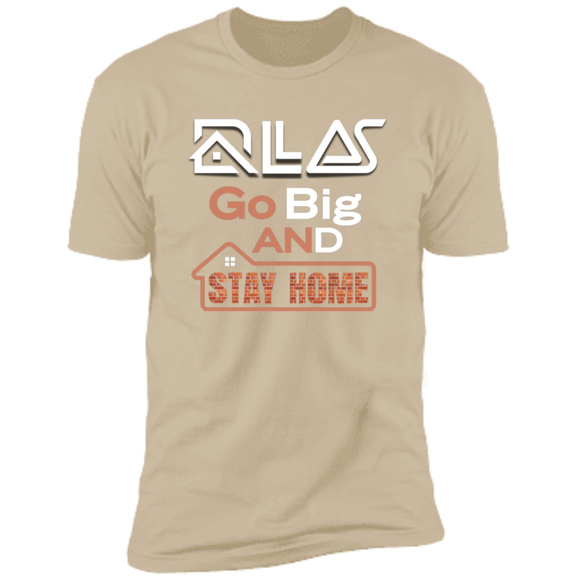 Dallas "Go Big AND Stay Home" Premium Unisex T-shirt