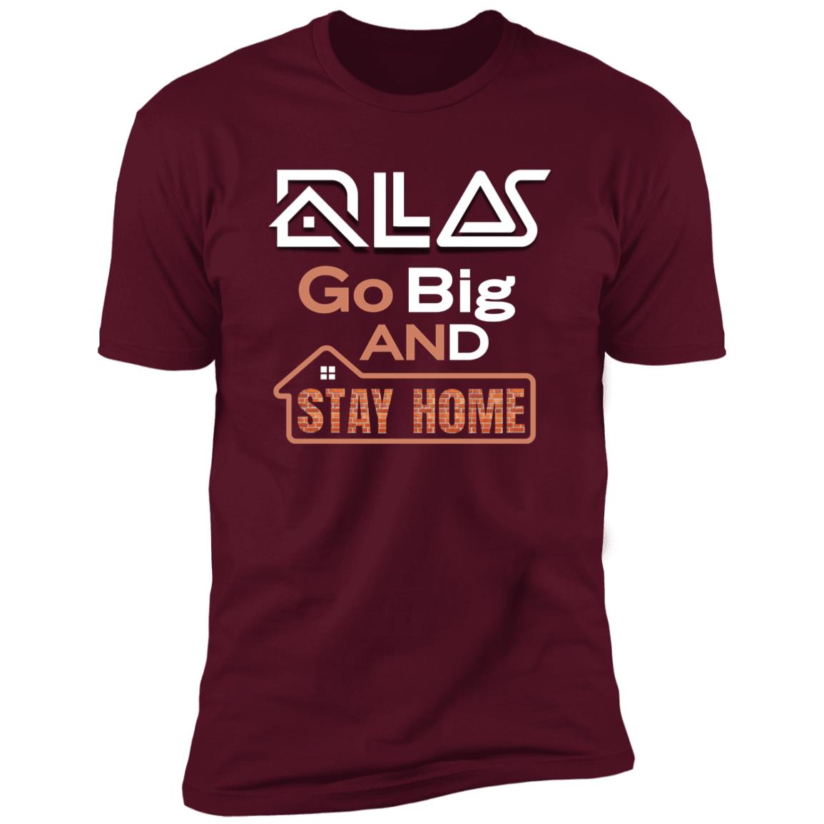 Dallas "Go Big AND Stay Home" Premium Unisex T-shirt